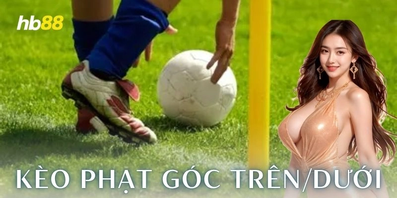 Bóc trần kèo phạt góc trên/dưới cho dân chơi kèo